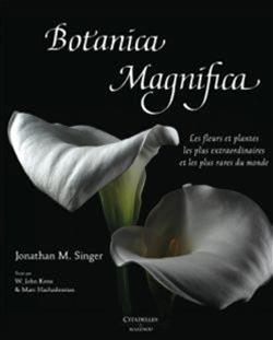 Botanica magnifica : les fleurs et plantes les plus extraordinaires et les plus rares du monde