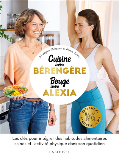 Cuisine avec Bérengère, bouge avec Alexia : 80 exercices, 90 recettes IG bas : les clés pour intégrer des habitudes alimentaires saines et l'activité physique dans son quotidien