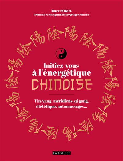 Initiez-vous à l'énergétique chinoise : yin-yang, méridiens, qi gong, diététique, automassages...