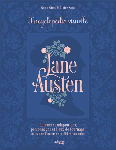 Jane Austen : encyclopédie visuelle : romans et adaptations, personnages et lieux de tournage