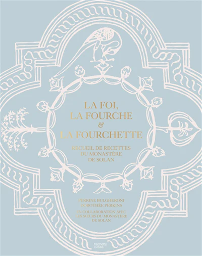 La foi, la fourche & la fourchette : recueil de recettes du monastère de Solan