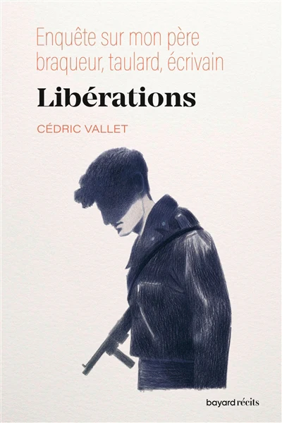 Libérations. Enquête sur mon père, braqueur, taulard, écrivain