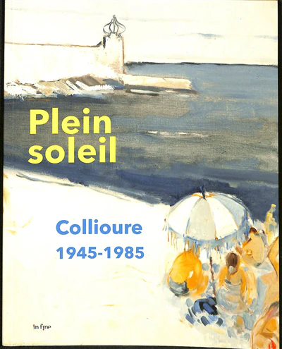PLEIN SOLEIL. COLLIOURE 1945-1985