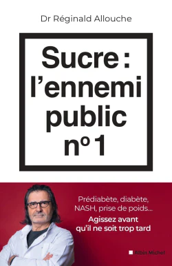 Sucre, l'ennemi public n° 1 : prédiabète, diabète, foie gras, prise de poids... : agissez avant qu'il ne soit trop tard