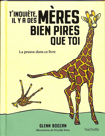 T'inquiète, il y a des mères bien pires que toi : la preuve dans ce livre